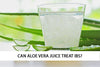 Can Aloe Vera Juice Treat IBS