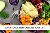 Super Foods That Can Save Your Life