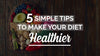 5 Tips to Make Your Diet Healthier - An amazing read on Health & Vitality