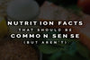 Nutrition Facts That Should Be Common Sense but Aren't being Followed
