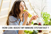 How can I boost my Immune System Fast