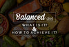 What is a Balanced Diet and Why is it so Important ? Read this amazing article!